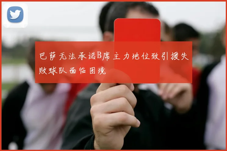巴萨无法承诺B席主力地位致引援失败球队面临困境