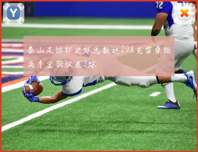 泰山足协杯进球总数达298克雷桑距离李金羽仅差3球